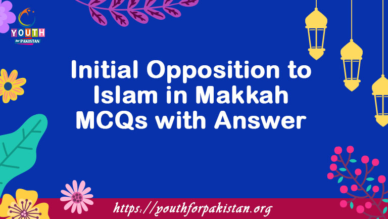 Initial Opposition to Islam in Makkah MCQs