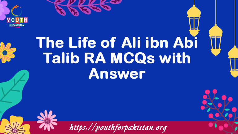 The Life of Ali ibn Abi Talib RA MCQs