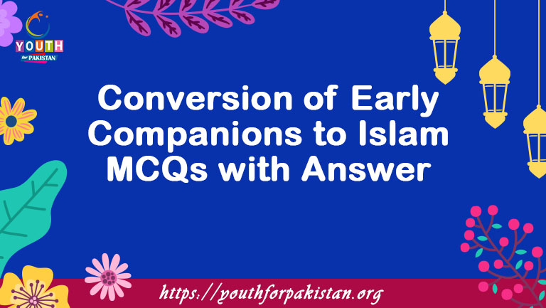 Conversion of Early Companions to Islam MCQs