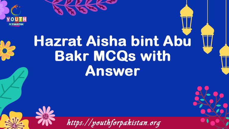 Hazrat Aisha bint Abu Bakr MCQs