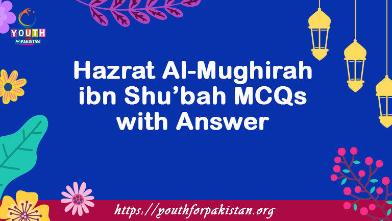 Hazrat Al-Mughirah ibn Shu’bah MCQs