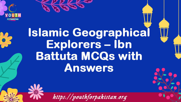 Islamic Geographical Explorers – Ibn Battuta MCQs