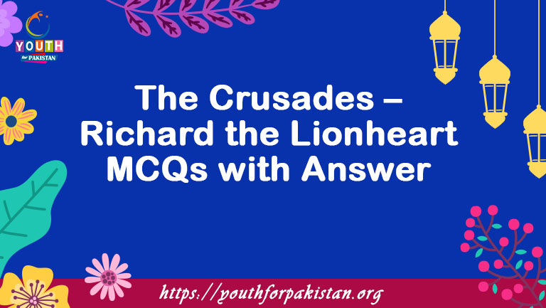 The Crusades – Richard the Lionheart MCQs