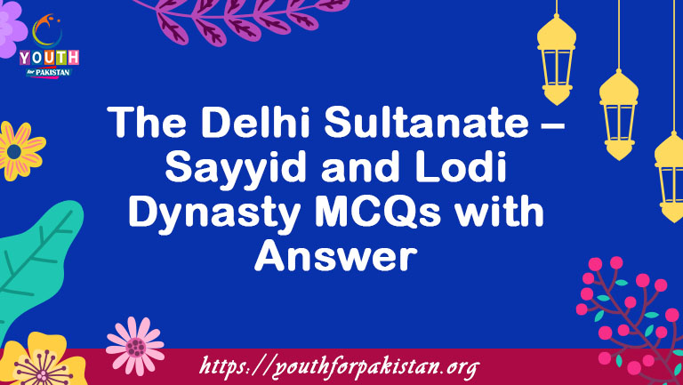 The Delhi Sultanate – Sayyid and Lodi Dynasty MCQs