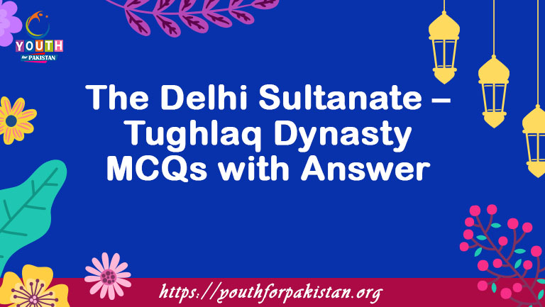 The Delhi Sultanate – Tughlaq Dynasty MCQs