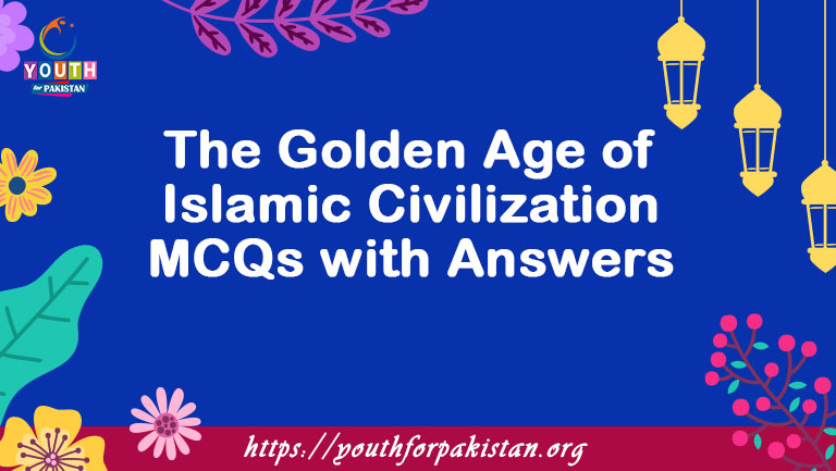 The Golden Age of Islamic Civilization MCQs