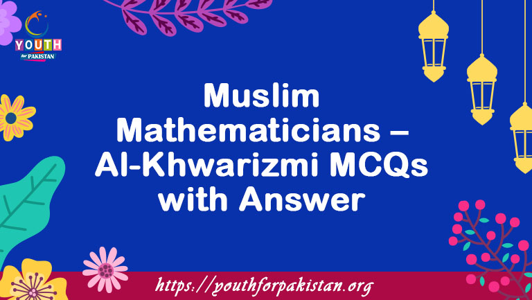 Muslim Mathematicians – Al-Khwarizmi MCQs