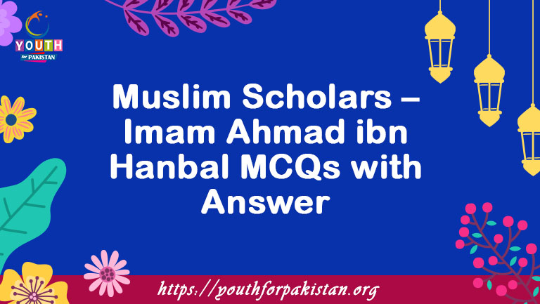 Muslim Scholars – Imam Ahmad ibn Hanbal MCQs