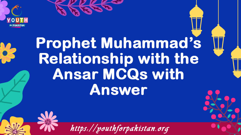 Prophet Muhammad’s Relationship with the Ansar MCQs